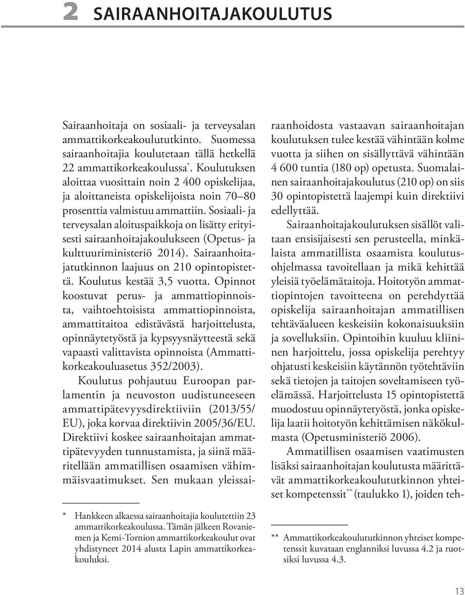 Sosiaali- ja terveysalan aloituspaikkoja on lisätty erityisesti sairaanhoitajakoulukseen (Opetus- ja kulttuuriministeriö 2014). Sairaanhoitajatutkinnon laajuus on 210 opintopistettä.