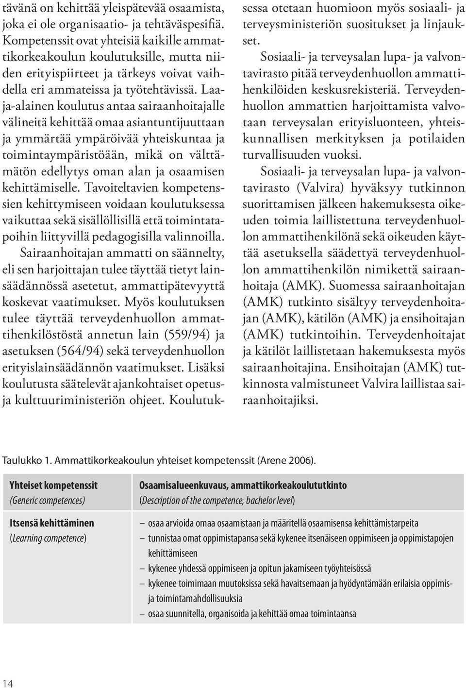 Laaja-alainen koulutus antaa sairaanhoitajalle välineitä kehittää omaa asiantuntijuuttaan ja ymmärtää ympäröivää yhteiskuntaa ja toimintaympäristöään, mikä on välttämätön edellytys oman alan ja