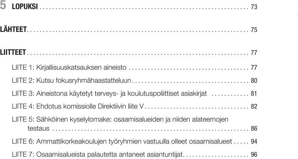 .................................... 80 LIITE 3: Aineistona käytetyt terveys- ja koulutuspoliittiset asiakirjat............. 81 LIITE 4: Ehdotus komissiolle Direktiivin liite V.