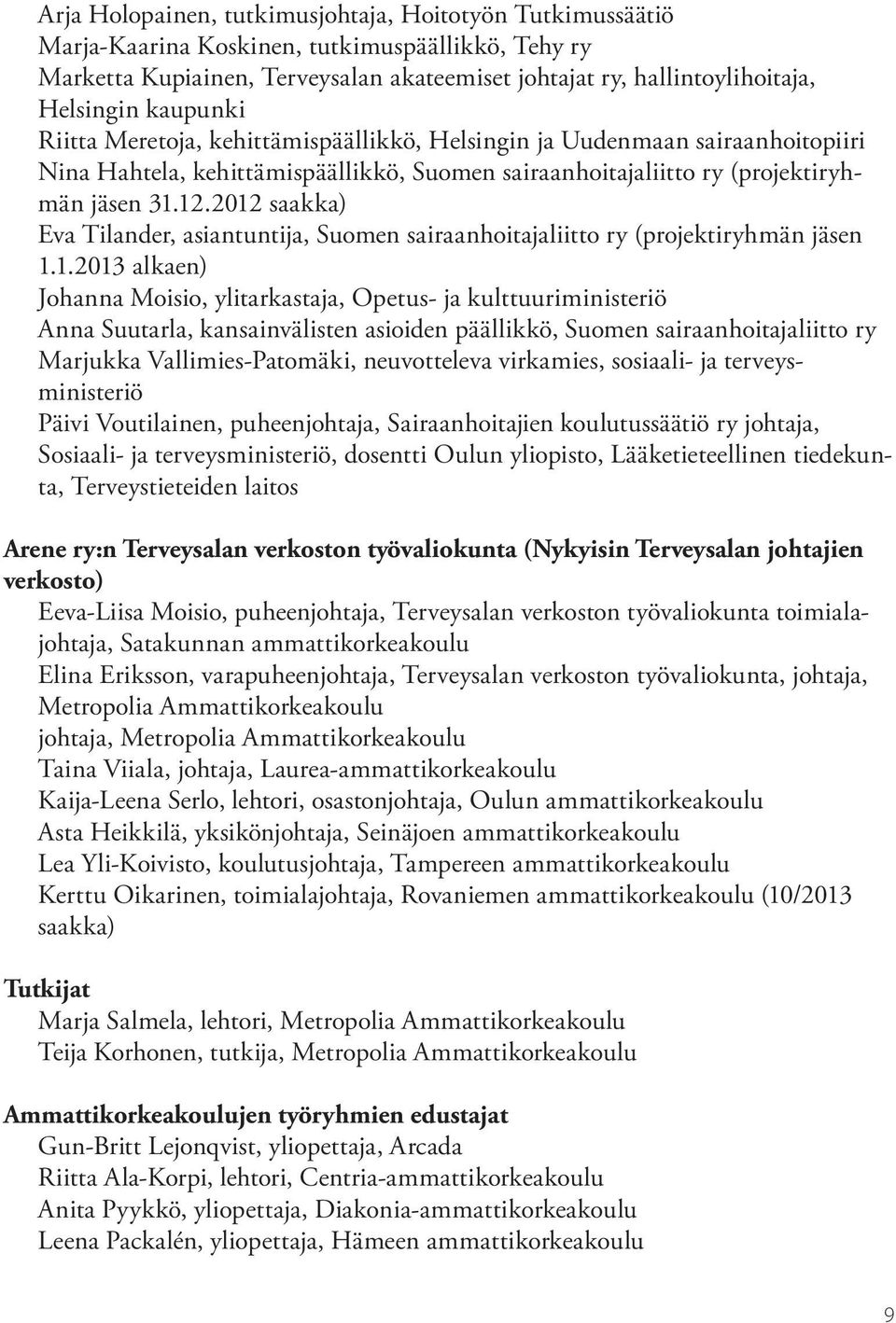 2012 saakka) Eva Tilander, asiantuntija, Suomen sairaanhoitajaliitto ry (projektiryhmän jäsen 1.1.2013 alkaen) Johanna Moisio, ylitarkastaja, Opetus- ja kulttuuriministeriö Anna Suutarla,