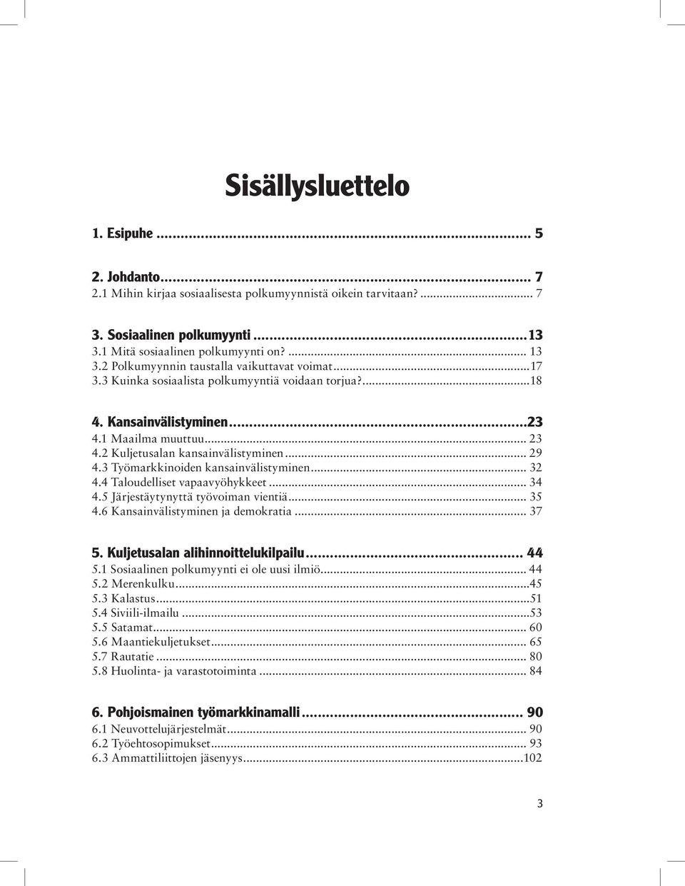 .. 29 4.3 Työmarkkinoiden kansainvälistyminen... 32 4.4 Taloudelliset vapaavyöhykkeet... 34 4.5 Järjestäytynyttä työvoiman vientiä... 35 4.6 Kansainvälistyminen ja demokratia... 37 5.