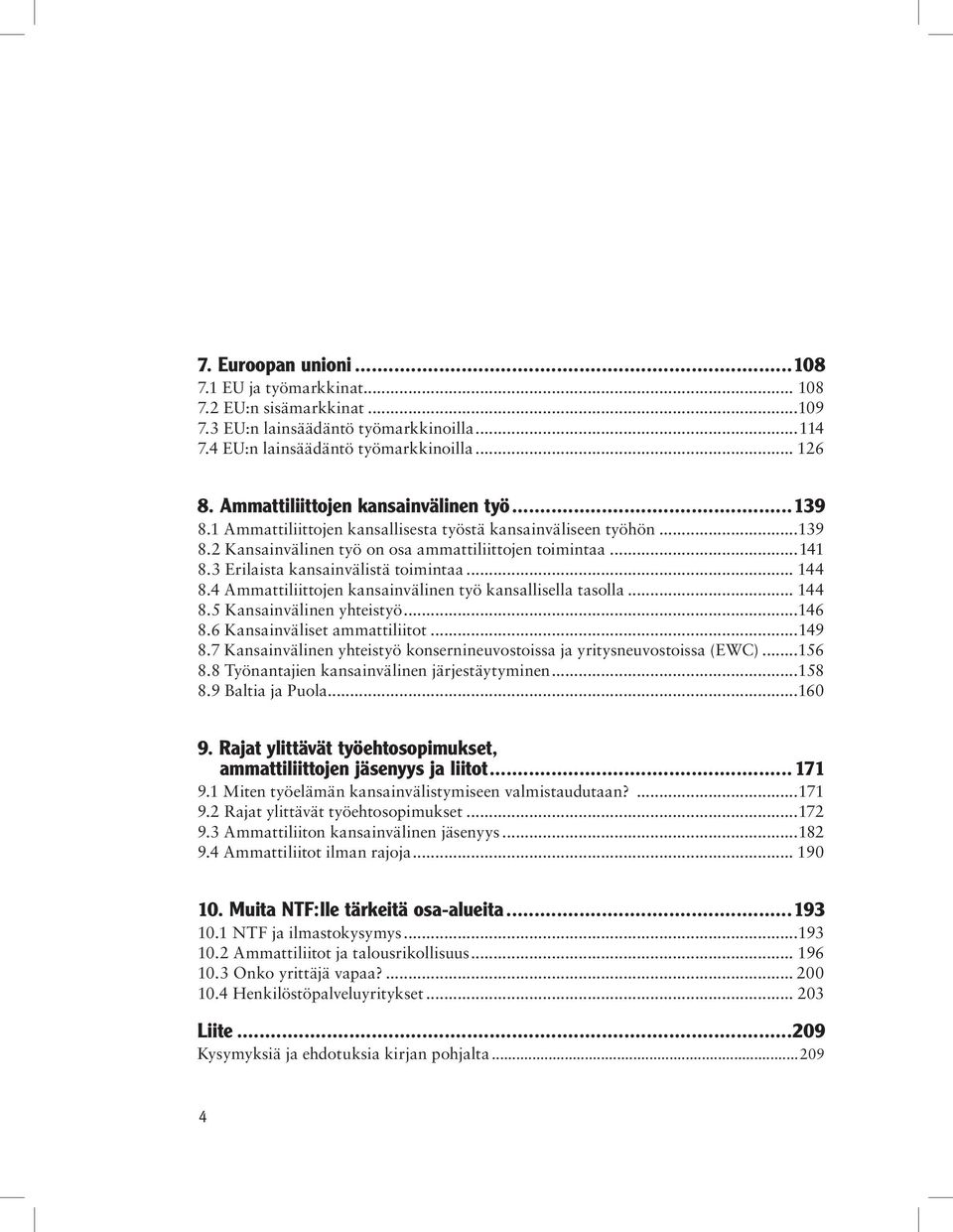 3 Erilaista kansainvälistä toimintaa... 144 8.4 Ammattiliittojen kansainvälinen työ kansallisella tasolla... 144 8.5 Kansainvälinen yhteistyö...146 8.6 Kansainväliset ammattiliitot...149 8.