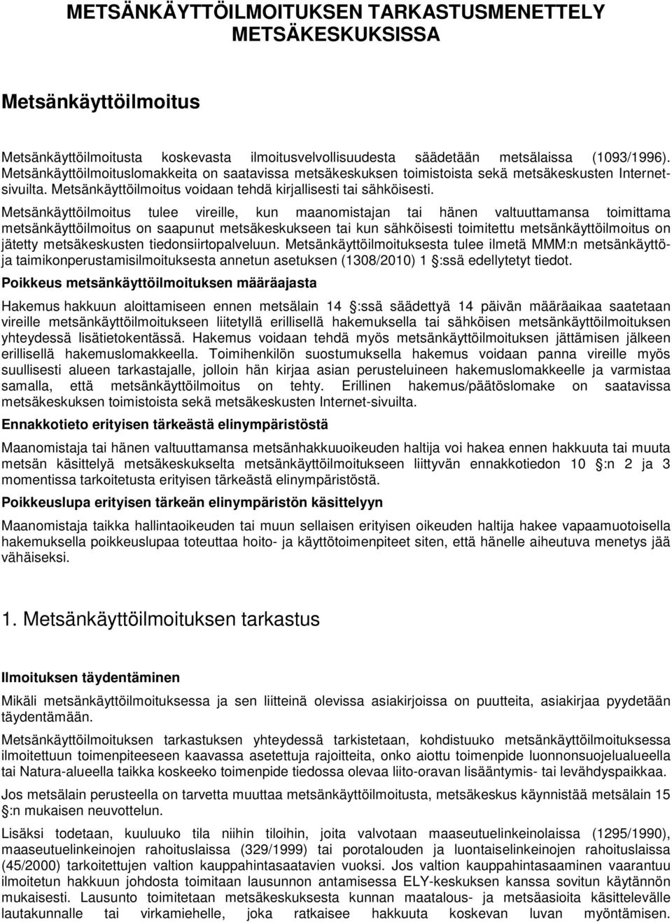 Metsänkäyttöilmoitus tulee vireille, kun maanomistajan tai hänen valtuuttamansa toimittama metsänkäyttöilmoitus on saapunut metsäkeskukseen tai kun sähköisesti toimitettu metsänkäyttöilmoitus on