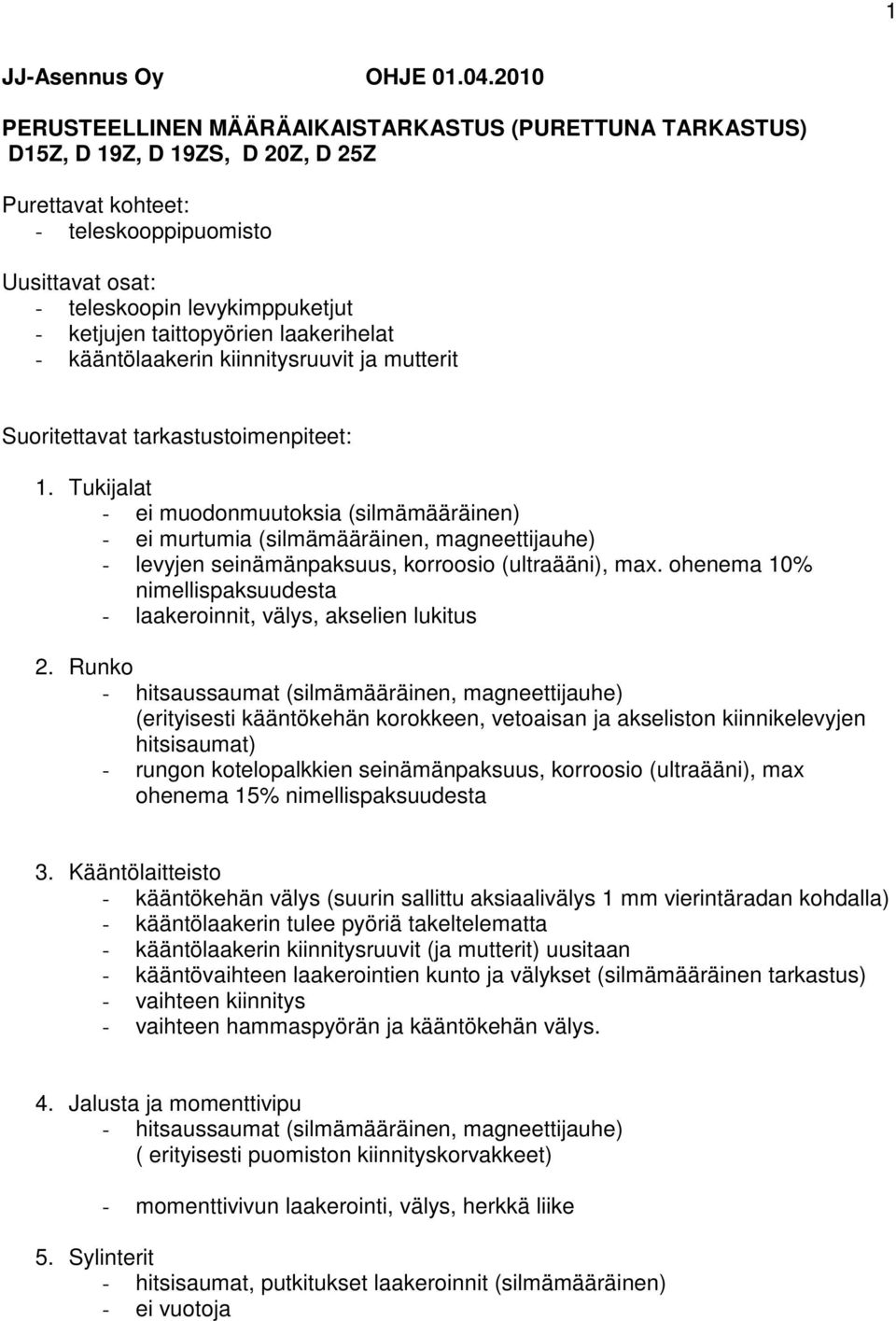 taittopyörien laakerihelat - kääntölaakerin kiinnitysruuvit ja mutterit Suoritettavat tarkastustoimenpiteet: 1.