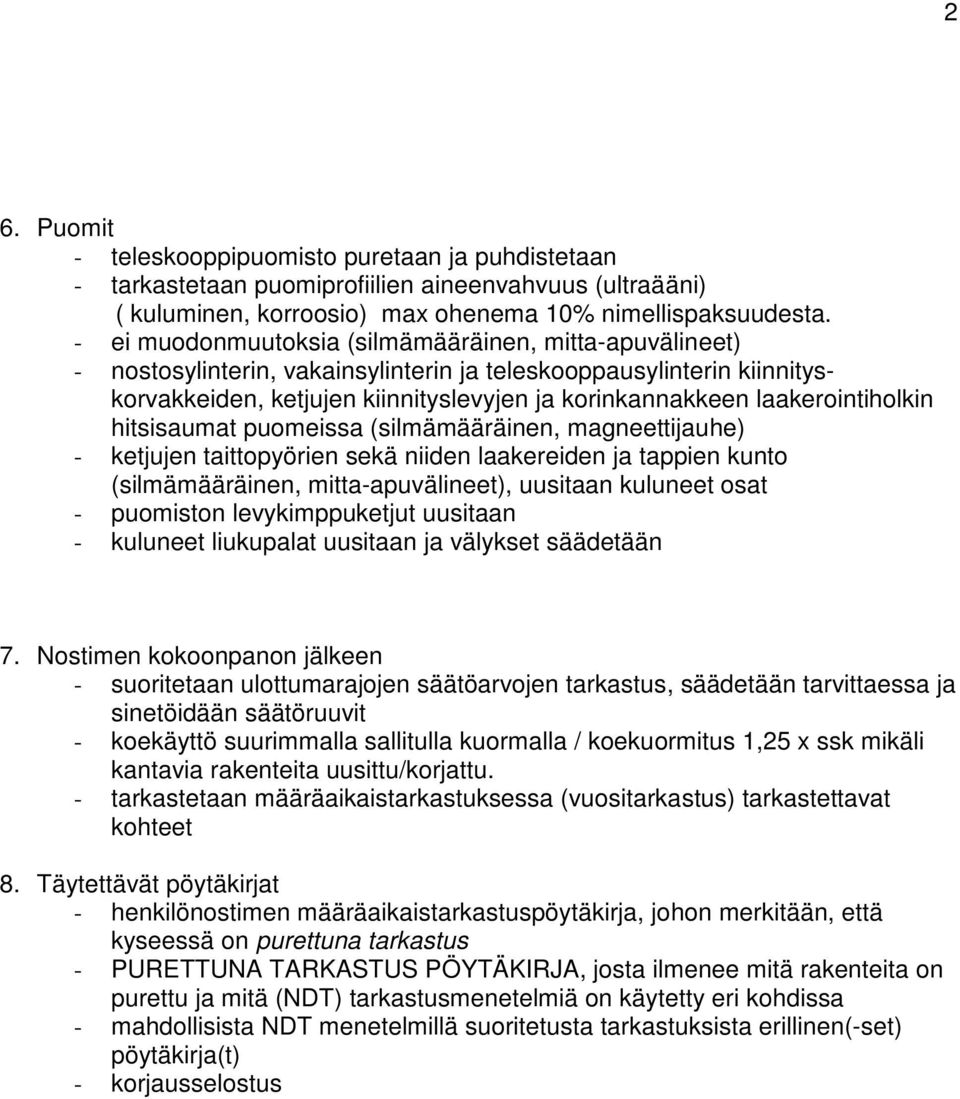 laakerointiholkin hitsisaumat puomeissa (silmämääräinen, magneettijauhe) - ketjujen taittopyörien sekä niiden laakereiden ja tappien kunto (silmämääräinen, mitta-apuvälineet), uusitaan kuluneet osat