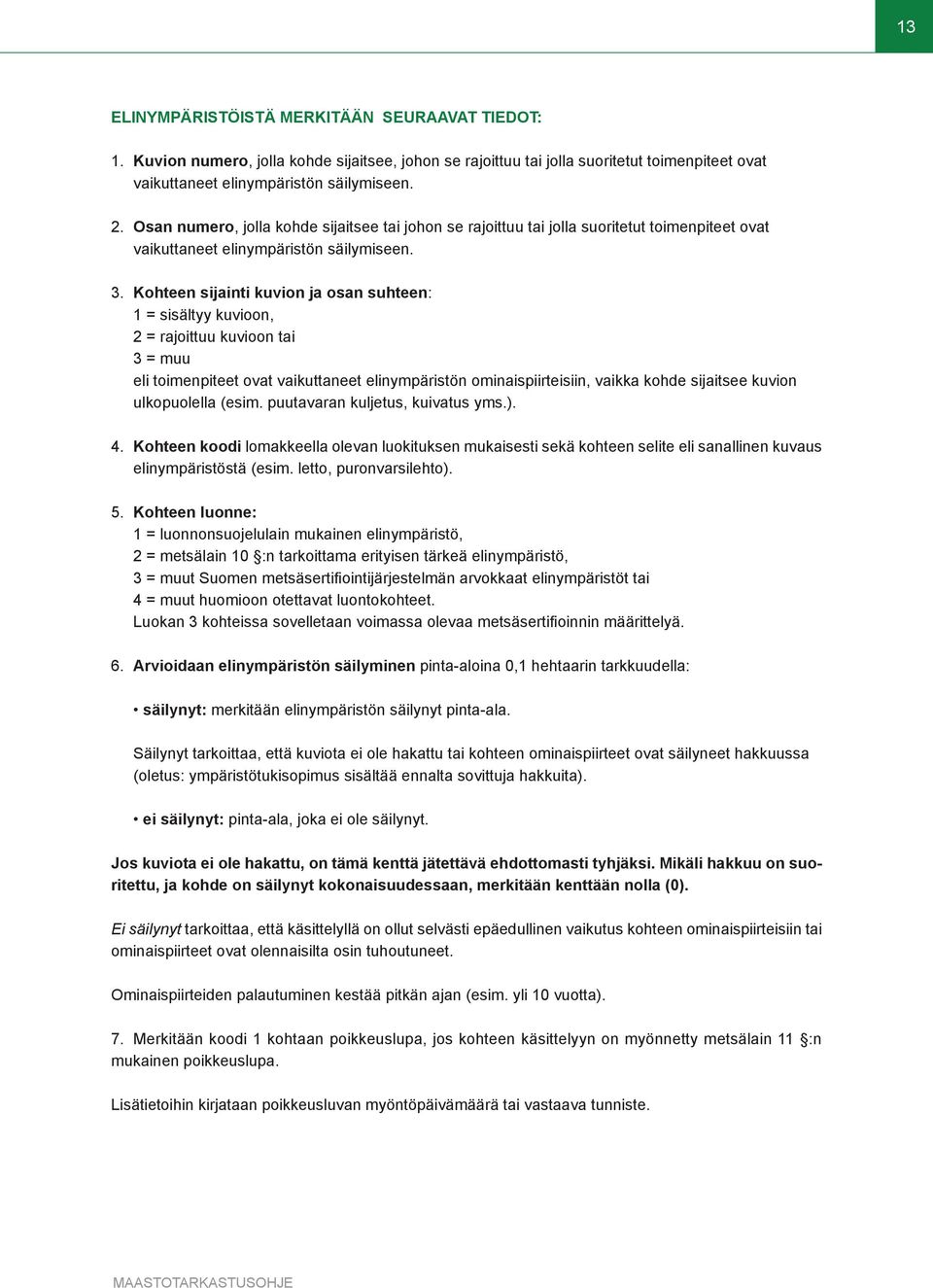 Kohteen sijainti kuvion ja osan suhteen: 1 = sisältyy kuvioon, 2 = rajoittuu kuvioon tai 3 = muu eli toimenpiteet ovat vaikuttaneet elinympäristön ominaispiirteisiin, vaikka kohde sijaitsee kuvion