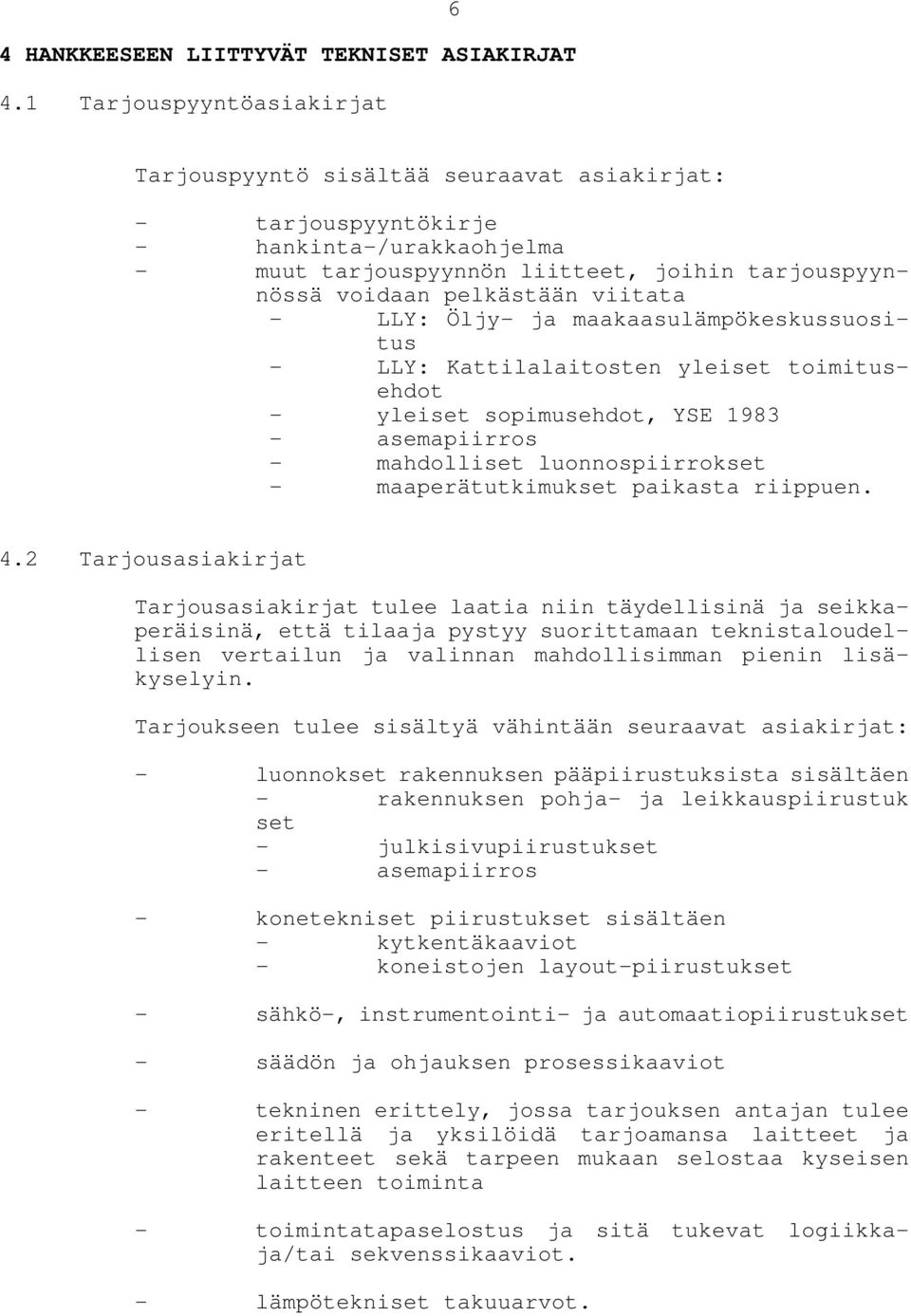 viitata - LLY: Öljy- ja maakaasulämpökeskussuositus - LLY: Kattilalaitosten yleiset toimitusehdot - yleiset sopimusehdot, YSE 1983 - asemapiirros - mahdolliset luonnospiirrokset - maaperätutkimukset