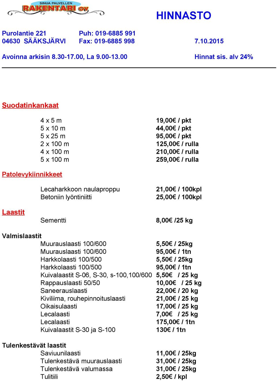 Harkkolaasti 100/500 95,00 / 1tn Kuivalaastit S-06, S-30, s-100,100/600 5,50 / 25 kg Rappauslaasti 50/50 10,00 / 25 kg Saneerauslaasti 22,00 / 20 kg Kiviliima, rouhepinnoituslaasti 21,00 / 25 kg