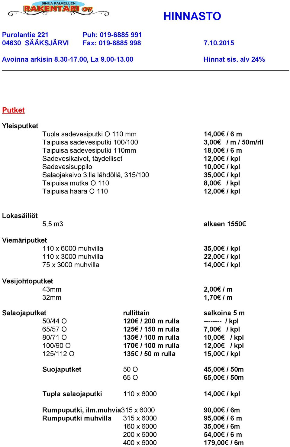 35,00 / kpl 110 x 3000 muhvilla 22,00 / kpl 75 x 3000 muhvilla 14,00 / kpl Vesijohtoputket 43mm 32mm 2,00 / m 1,70 / m Salaojaputket rullittain salkoina 5 m 50/44 O 120 / 200 m rulla -------- / kpl