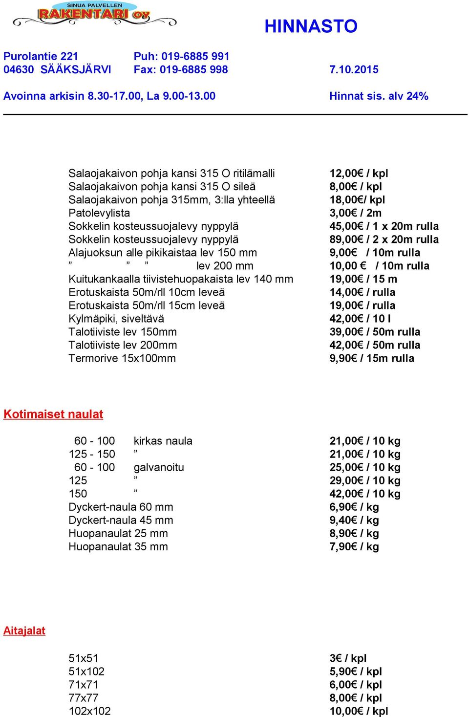 Kuitukankaalla tiivistehuopakaista lev 140 mm 19,00 / 15 m Erotuskaista 50m/rll 10cm leveä 14,00 / rulla Erotuskaista 50m/rll 15cm leveä 19,00 / rulla Kylmäpiki, siveltävä 42,00 / 10 l Talotiiviste