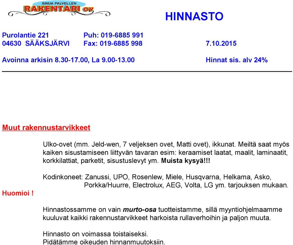 Muista kysyä!!! Huomioi! Kodinkoneet: Zanussi, UPO, Rosenlew, Miele, Husqvarna, Helkama, Asko, Porkka/Huurre, Electrolux, AEG, Volta, LG ym.