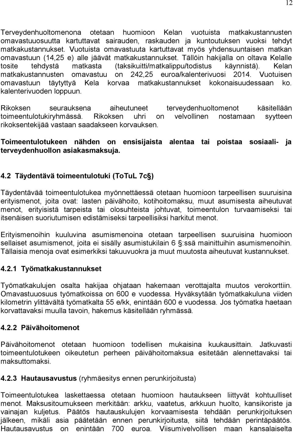 Tällöin hakijalla on oltava Kelalle tosite tehdystä matkasta (taksikuitti/matkalippu/todistus käynnistä). Kelan matkakustannusten omavastuu on 242,25 euroa/kalenterivuosi 2014.