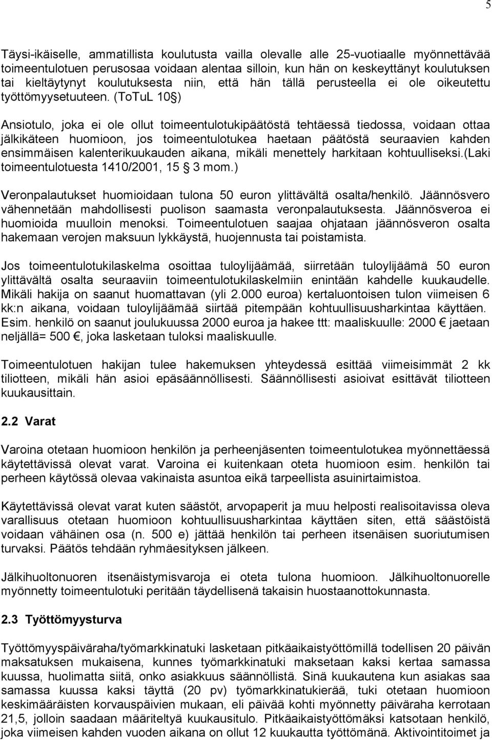 (ToTuL 10 ) Ansiotulo, joka ei ole ollut toimeentulotukipäätöstä tehtäessä tiedossa, voidaan ottaa jälkikäteen huomioon, jos toimeentulotukea haetaan päätöstä seuraavien kahden ensimmäisen