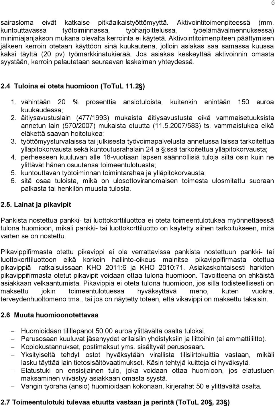 Aktivointitoimenpiteen päättymisen jälkeen kerroin otetaan käyttöön sinä kuukautena, jolloin asiakas saa samassa kuussa kaksi täyttä (20 pv) työmarkkinatukierää.