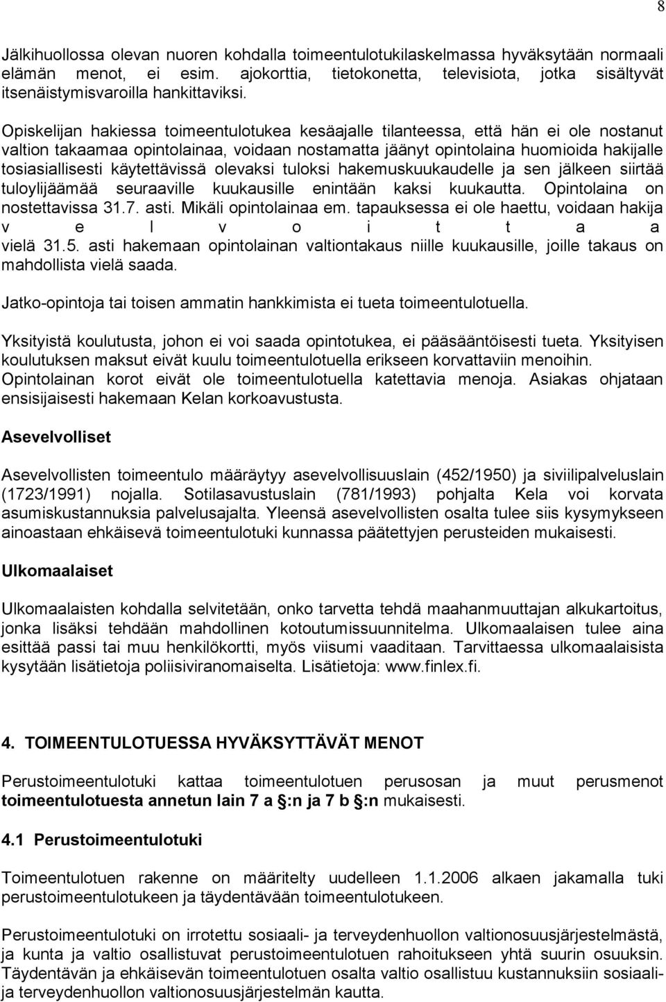 Opiskelijan hakiessa toimeentulotukea kesäajalle tilanteessa, että hän ei ole nostanut valtion takaamaa opintolainaa, voidaan nostamatta jäänyt opintolaina huomioida hakijalle tosiasiallisesti