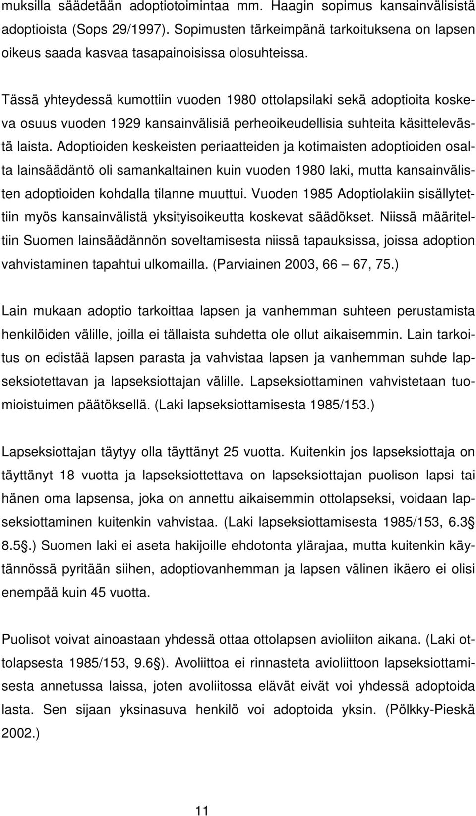 Adoptioiden keskeisten periaatteiden ja kotimaisten adoptioiden osalta lainsäädäntö oli samankaltainen kuin vuoden 1980 laki, mutta kansainvälisten adoptioiden kohdalla tilanne muuttui.