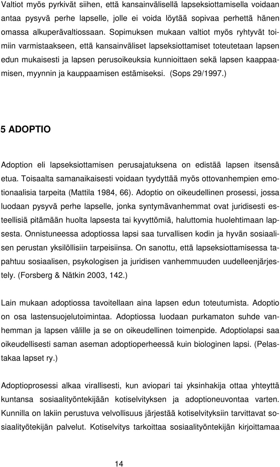 kaappaamisen, myynnin ja kauppaamisen estämiseksi. (Sops 29/1997.) 5 ADOPTIO Adoption eli lapseksiottamisen perusajatuksena on edistää lapsen itsensä etua.