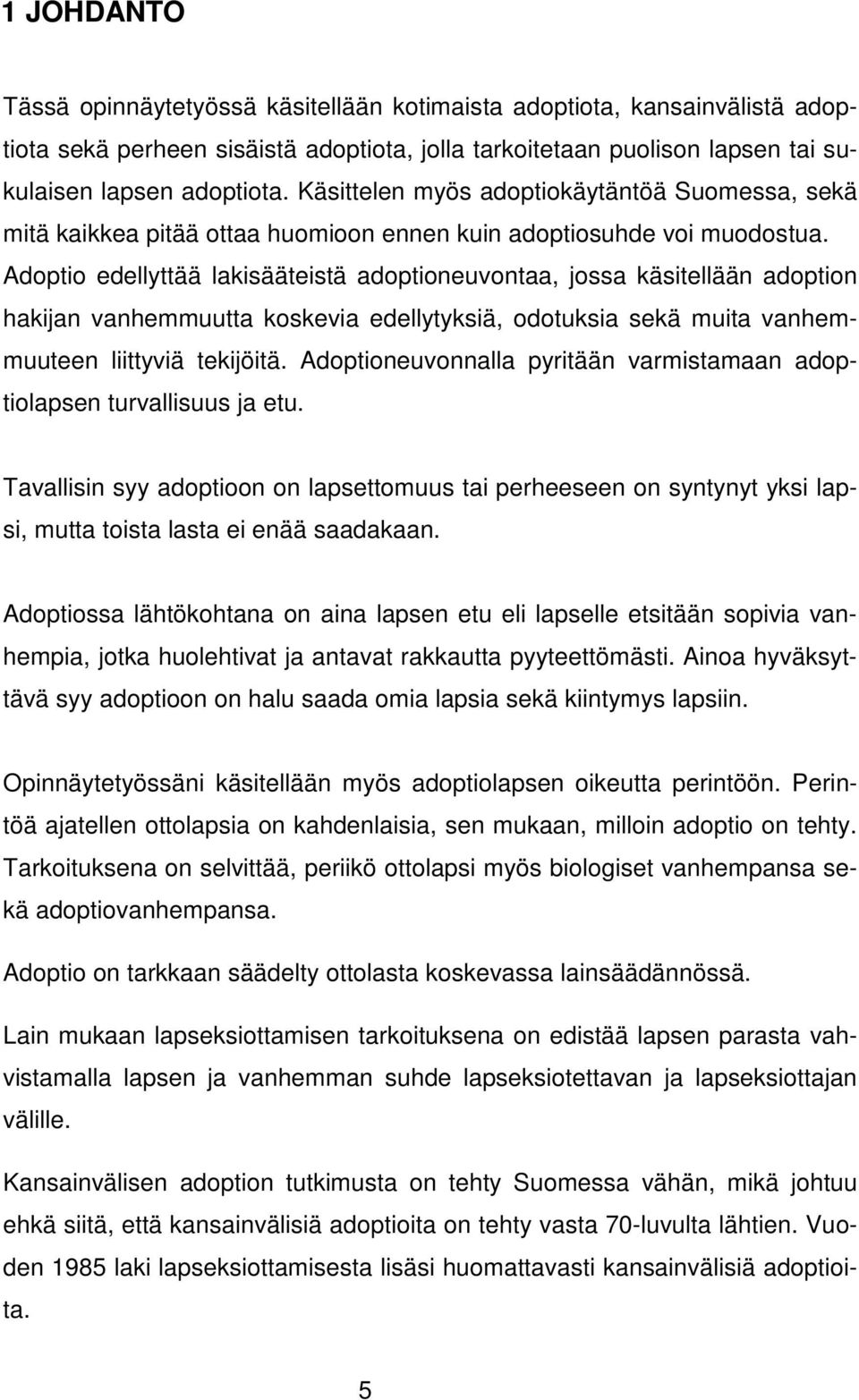 Adoptio edellyttää lakisääteistä adoptioneuvontaa, jossa käsitellään adoption hakijan vanhemmuutta koskevia edellytyksiä, odotuksia sekä muita vanhemmuuteen liittyviä tekijöitä.