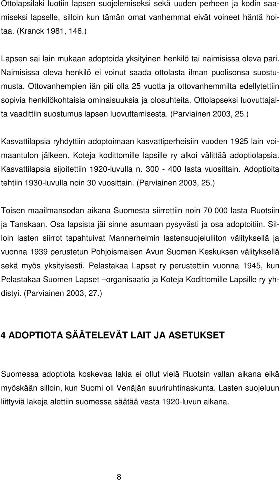 Ottovanhempien iän piti olla 25 vuotta ja ottovanhemmilta edellytettiin sopivia henkilökohtaisia ominaisuuksia ja olosuhteita. Ottolapseksi luovuttajalta vaadittiin suostumus lapsen luovuttamisesta.