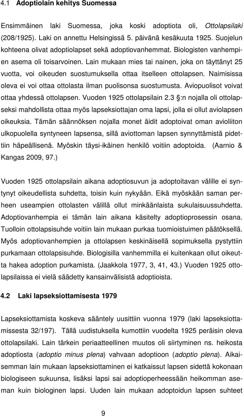 Lain mukaan mies tai nainen, joka on täyttänyt 25 vuotta, voi oikeuden suostumuksella ottaa itselleen ottolapsen. Naimisissa oleva ei voi ottaa ottolasta ilman puolisonsa suostumusta.