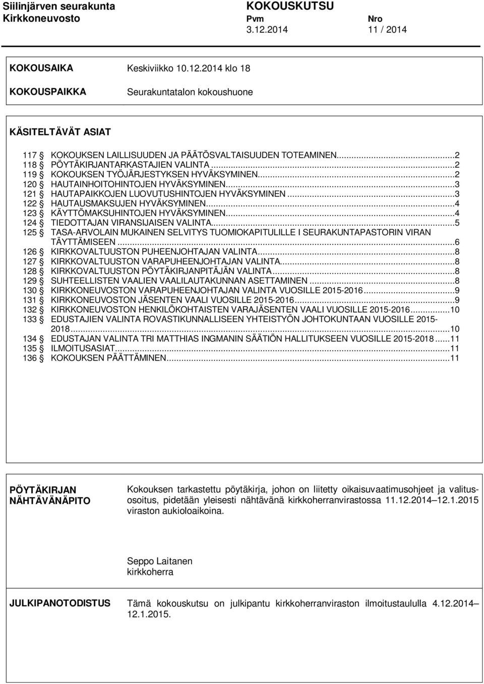 ..3 122 HAUTAUSMAKSUJEN HYVÄKSYMINEN...4 123 KÄYTTÖMAKSUHINTOJEN HYVÄKSYMINEN...4 124 TIEDOTTAJAN VIRANSIJAISEN VALINTA.