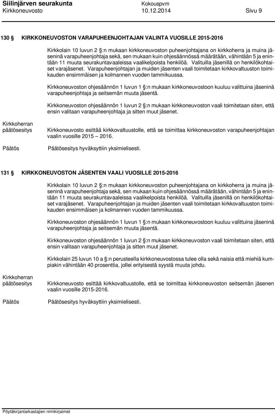 sen mukaan kuin ohjesäännössä määrätään, vähintään 5 ja enintään 11 muuta seurakuntavaaleissa vaalikelpoista henkilöä. Valituilla jäsenillä on henkilökohtaiset varajäsenet.