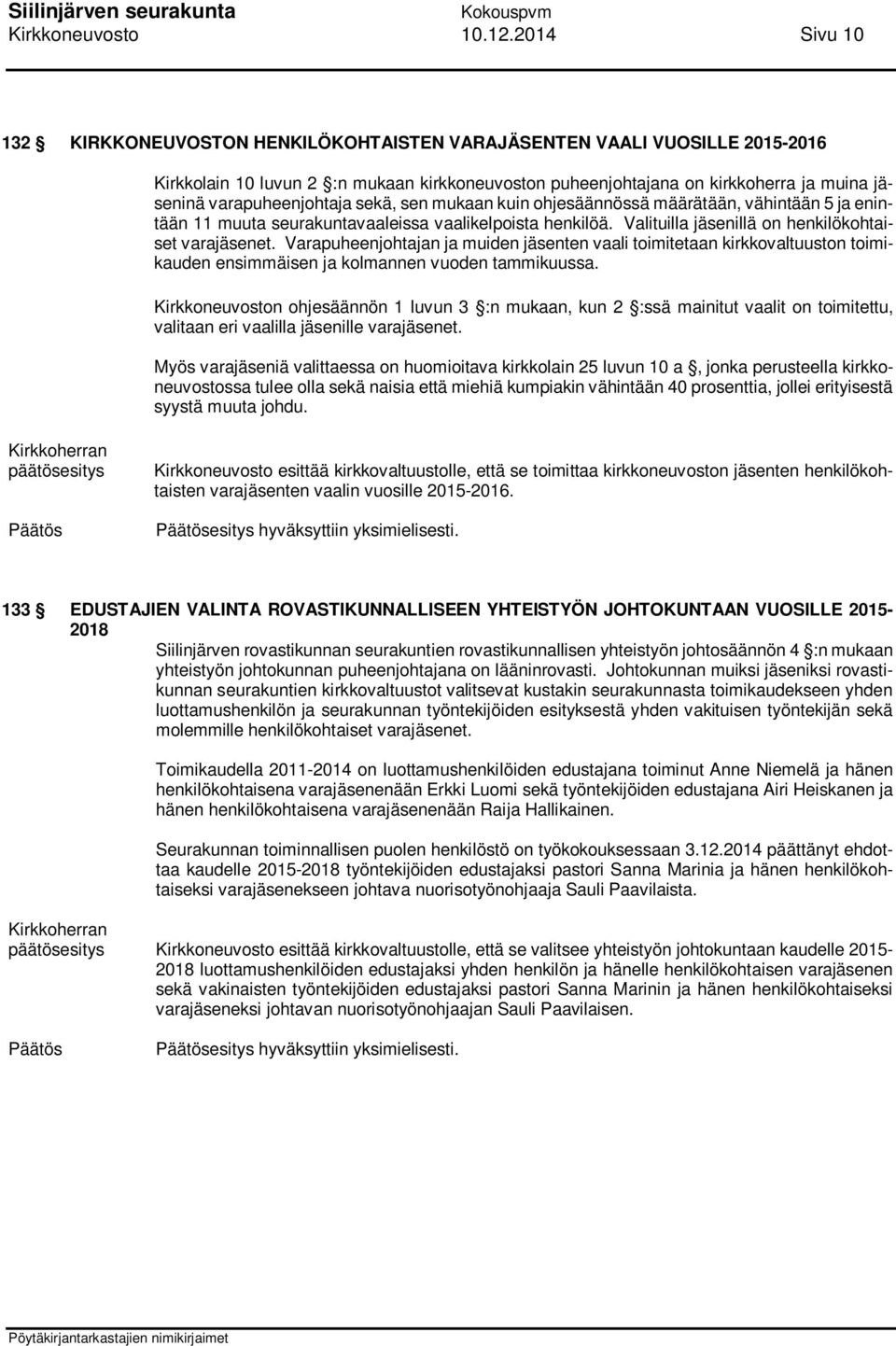 varapuheenjohtaja sekä, sen mukaan kuin ohjesäännössä määrätään, vähintään 5 ja enintään 11 muuta seurakuntavaaleissa vaalikelpoista henkilöä. Valituilla jäsenillä on henkilökohtaiset varajäsenet.