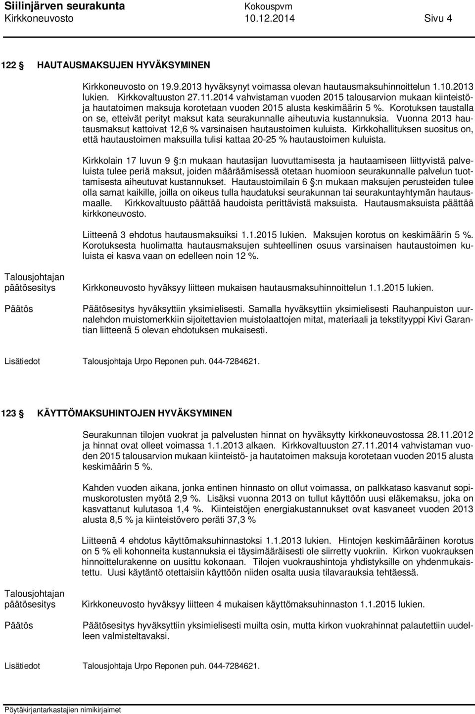 Korotuksen taustalla on se, etteivät perityt maksut kata seurakunnalle aiheutuvia kustannuksia. Vuonna 2013 hautausmaksut kattoivat 12,6 % varsinaisen hautaustoimen kuluista.