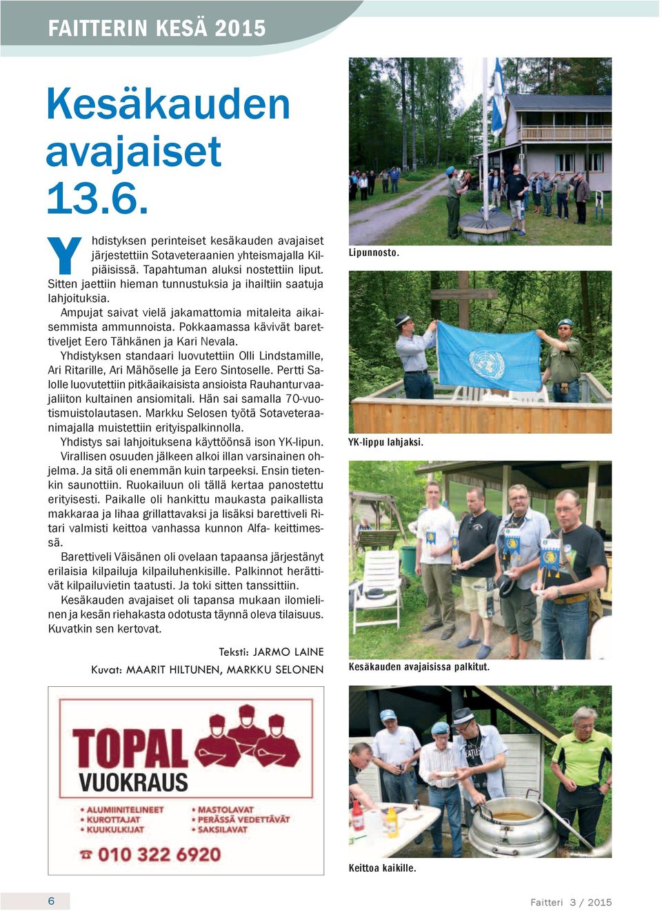 Pokkaamassa kävivät barettiveljet Eero Tähkänen ja Kari Nevala. Yhdistyksen standaari luovutettiin Olli Lindstamille, Ari Ritarille, Ari Mähöselle ja Eero Sintoselle.