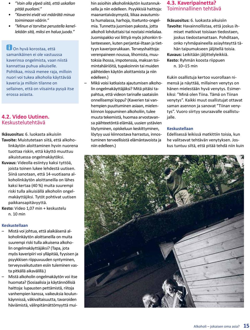 Pohtikaa, missä menee raja, milloin nuori voi tukea alkoholia käyttävää kaveria ja milloin tilanne on sellainen, että on viisainta pysyä itse erossa asiasta. 4.2. Video Uutinen.