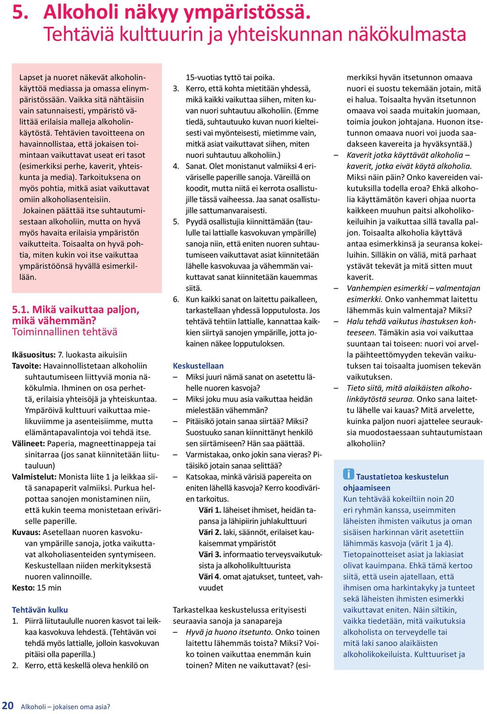 Tehtävien tavoitteena on havainnollistaa, että jokaisen toimintaan vaikuttavat useat eri tasot (esimerkiksi perhe, kaverit, yhteiskunta ja media).