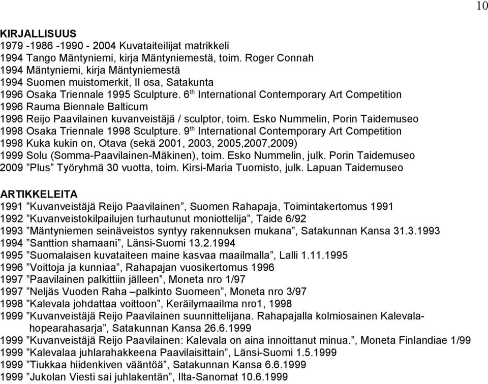 6 th International Contemporary Art Competition 1996 Rauma Biennale Balticum 1996 Reijo Paavilainen kuvanveistäjä / sculptor, toim. Esko Nummelin, Porin Taidemuseo 1998 Osaka Triennale 1998 Sculpture.
