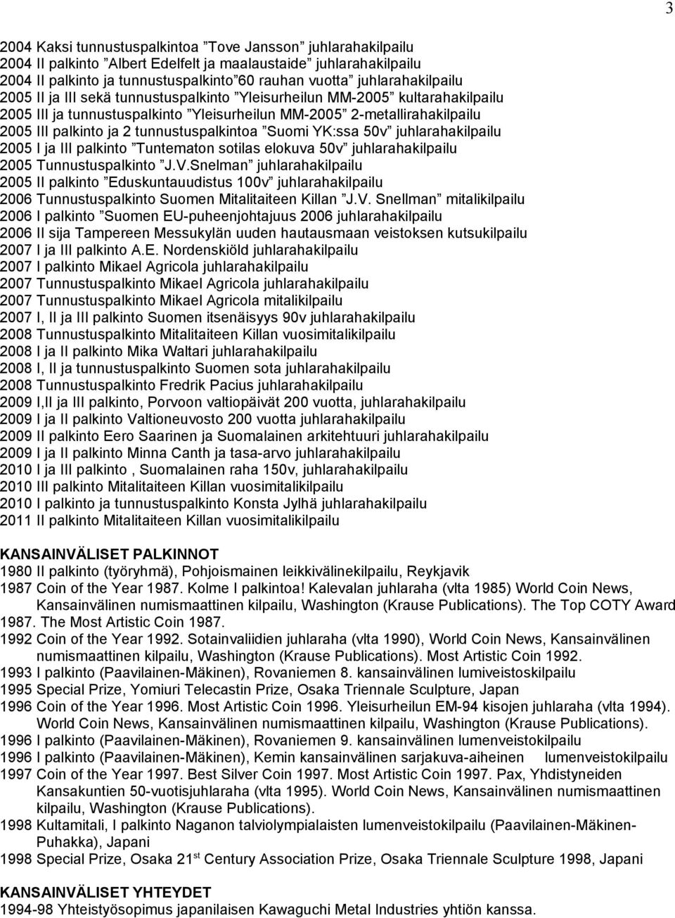 tunnustuspalkintoa Suomi YK:ssa 50v juhlarahakilpailu 2005 I ja III palkinto Tuntematon sotilas elokuva 50v juhlarahakilpailu 2005 Tunnustuspalkinto J.V.