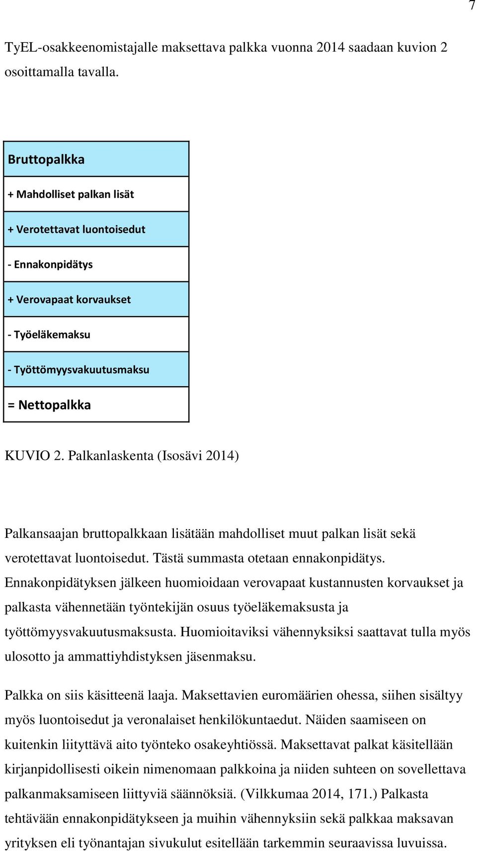 Palkanlaskenta (Isosävi 2014) Palkansaajan bruttopalkkaan lisätään mahdolliset muut palkan lisät sekä verotettavat luontoisedut. Tästä summasta otetaan ennakonpidätys.