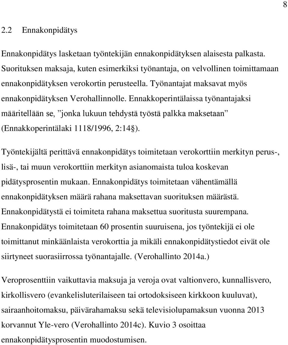 Ennakkoperintälaissa työnantajaksi määritellään se, jonka lukuun tehdystä työstä palkka maksetaan (Ennakkoperintälaki 1118/1996, 2:14 ).