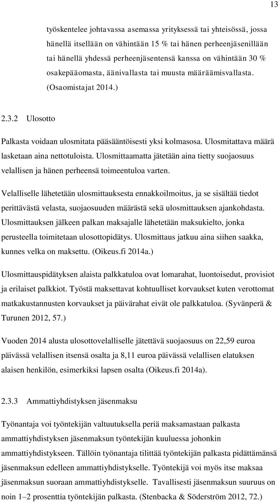 Ulosmitattava määrä lasketaan aina nettotuloista. Ulosmittaamatta jätetään aina tietty suojaosuus velallisen ja hänen perheensä toimeentuloa varten.