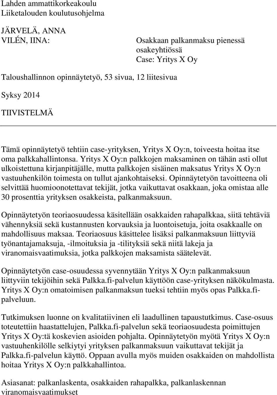 Yritys X Oy:n palkkojen maksaminen on tähän asti ollut ulkoistettuna kirjanpitäjälle, mutta palkkojen sisäinen maksatus Yritys X Oy:n vastuuhenkilön toimesta on tullut ajankohtaiseksi.