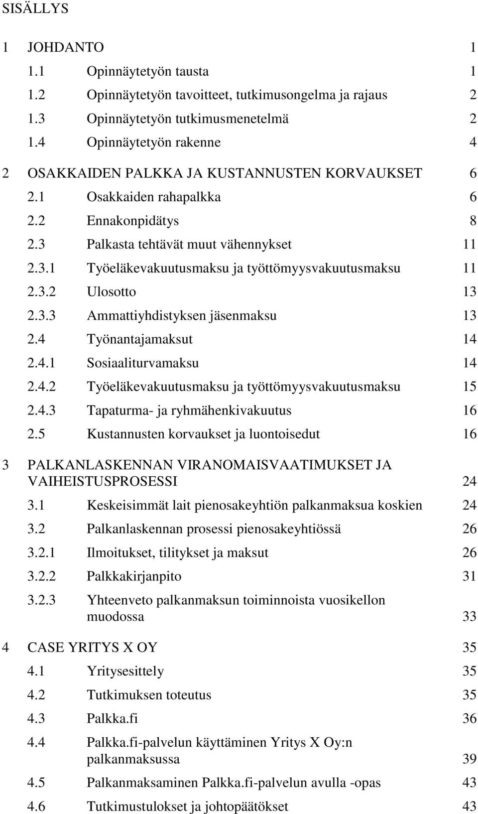 3.2 Ulosotto 13 2.3.3 Ammattiyhdistyksen jäsenmaksu 13 2.4 Työnantajamaksut 14 2.4.1 Sosiaaliturvamaksu 14 2.4.2 Työeläkevakuutusmaksu ja työttömyysvakuutusmaksu 15 2.4.3 Tapaturma- ja ryhmähenkivakuutus 16 2.