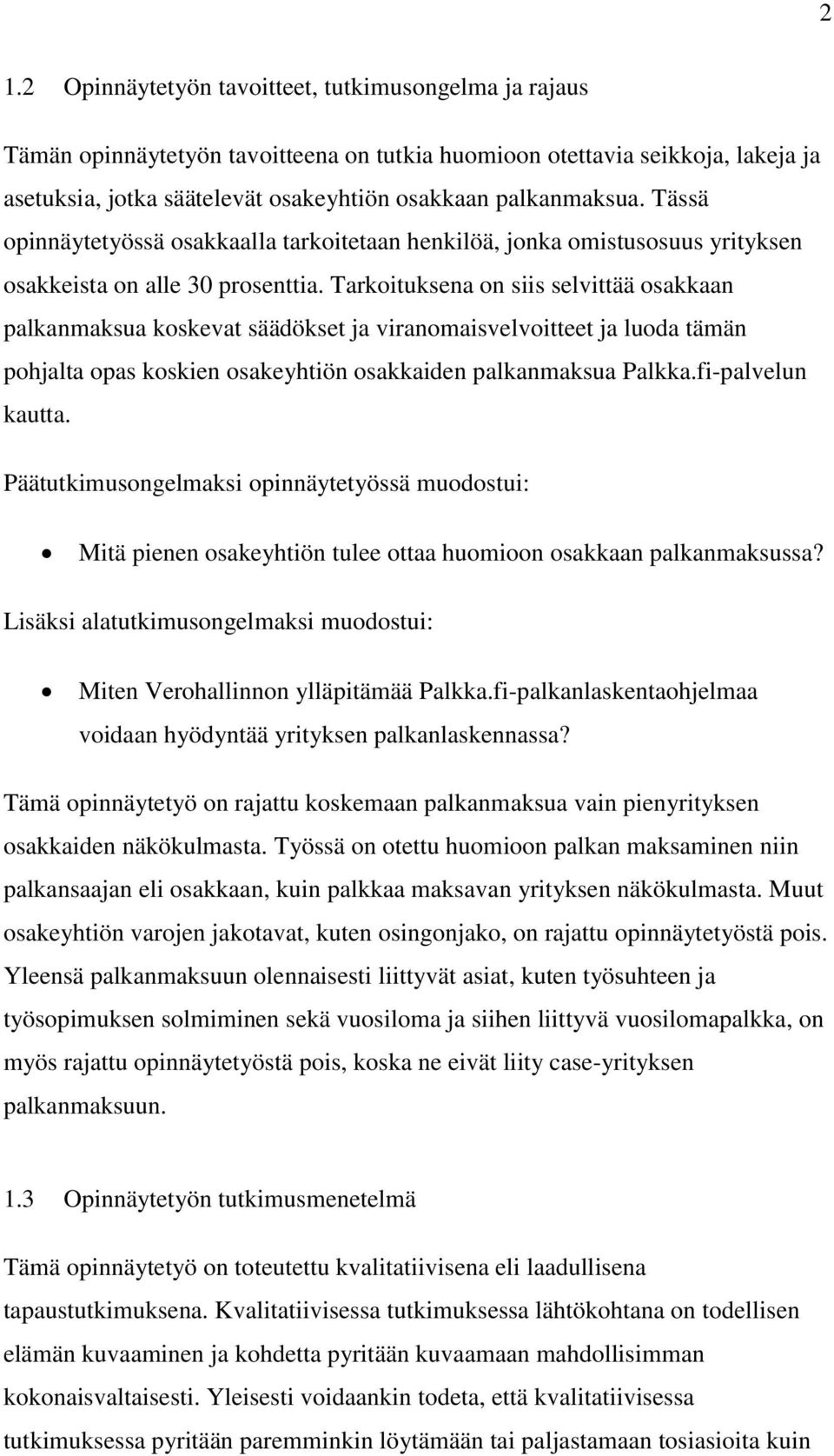 Tarkoituksena on siis selvittää osakkaan palkanmaksua koskevat säädökset ja viranomaisvelvoitteet ja luoda tämän pohjalta opas koskien osakeyhtiön osakkaiden palkanmaksua Palkka.fi-palvelun kautta.