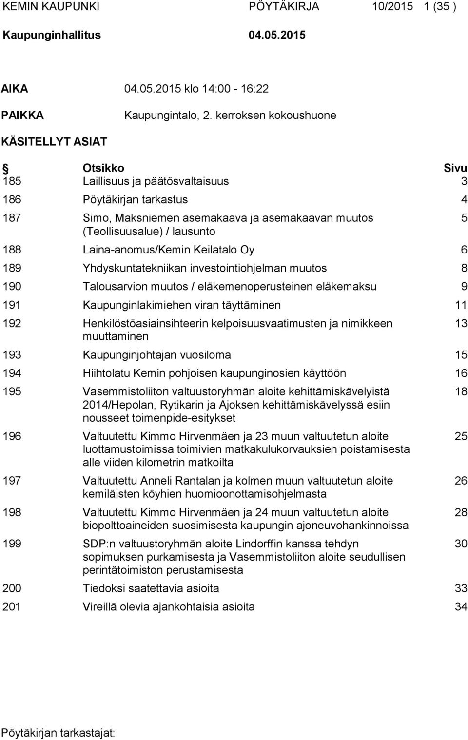 188 Laina-anomus/Kemin Keilatalo Oy 6 189 Yhdyskuntatekniikan investointiohjelman muutos 8 190 Talousarvion muutos / eläkemenoperusteinen eläkemaksu 9 191 Kaupunginlakimiehen viran täyttäminen 11 192