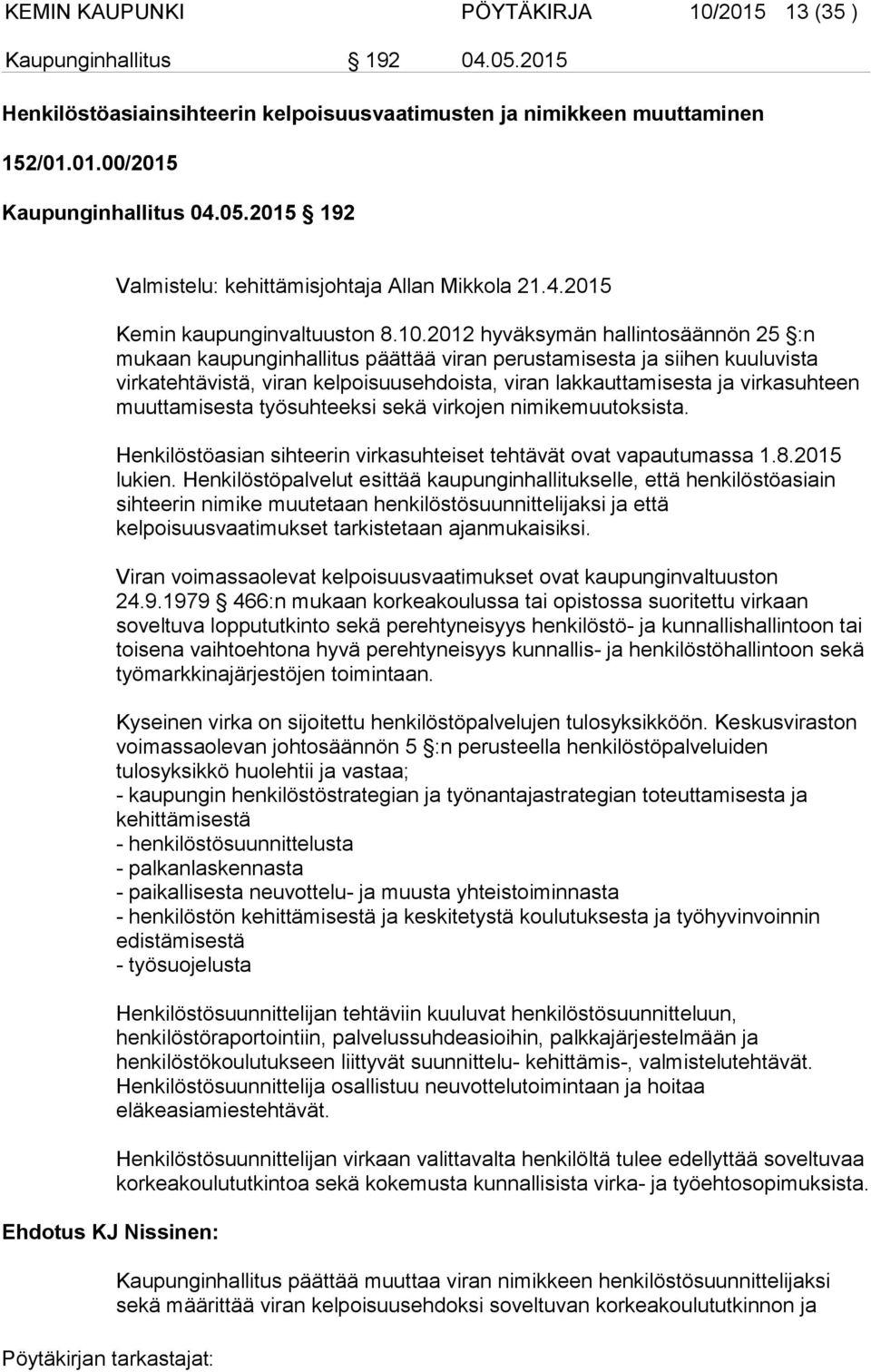 2012 hyväksymän hallintosäännön 25 :n mukaan kaupunginhallitus päättää viran perustamisesta ja siihen kuuluvista virkatehtävistä, viran kelpoisuusehdoista, viran lakkauttamisesta ja virkasuhteen