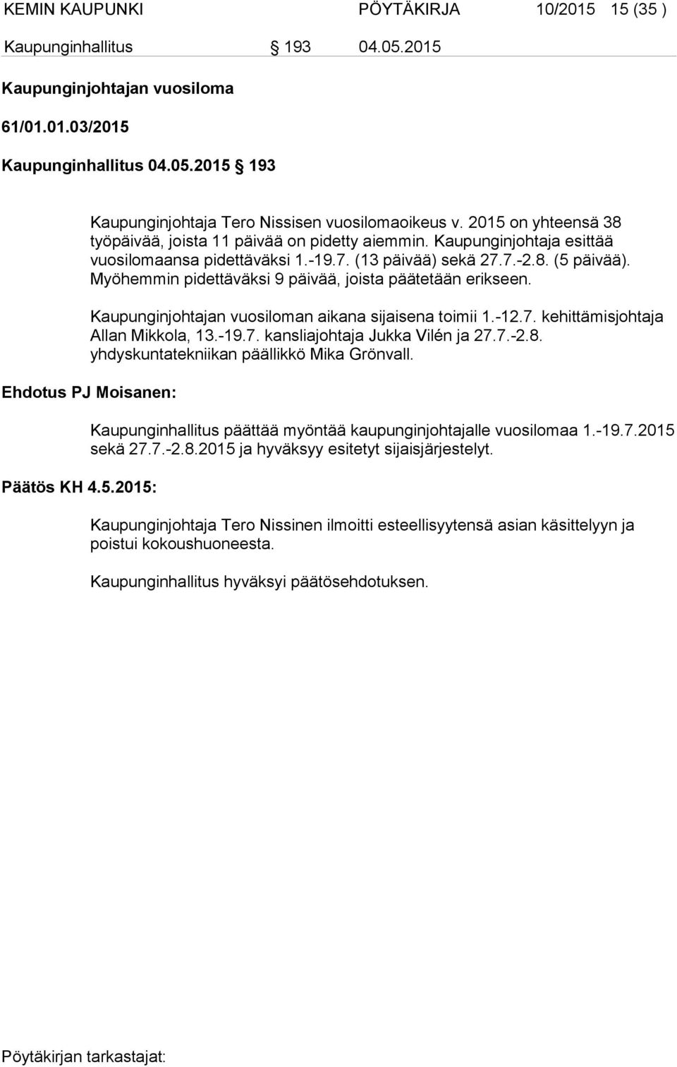 Myöhemmin pidettäväksi 9 päivää, joista päätetään erikseen. Kaupunginjohtajan vuosiloman aikana sijaisena toimii 1.-12.7. kehittämisjohtaja Allan Mikkola, 13.-19.7. kansliajohtaja Jukka Vilén ja 27.7.-2.