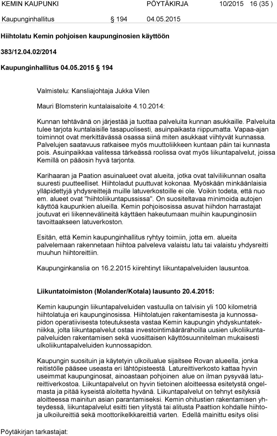 Vapaa-ajan toiminnot ovat merkittävässä osassa siinä miten asukkaat viihtyvät kunnassa. Palvelujen saatavuus ratkaisee myös muuttoliikkeen kuntaan päin tai kunnasta pois.