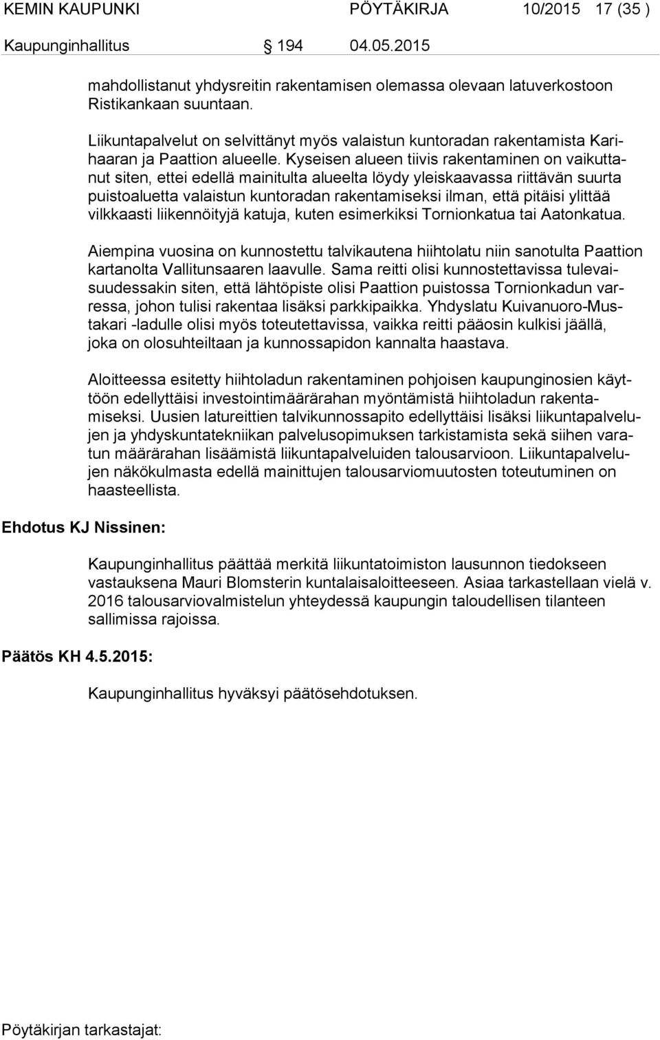 Kyseisen alueen tiivis rakentaminen on vaikuttanut siten, ettei edellä mainitulta alueelta löydy yleiskaavassa riittävän suurta puistoaluetta valaistun kuntoradan rakentamiseksi ilman, että pitäisi