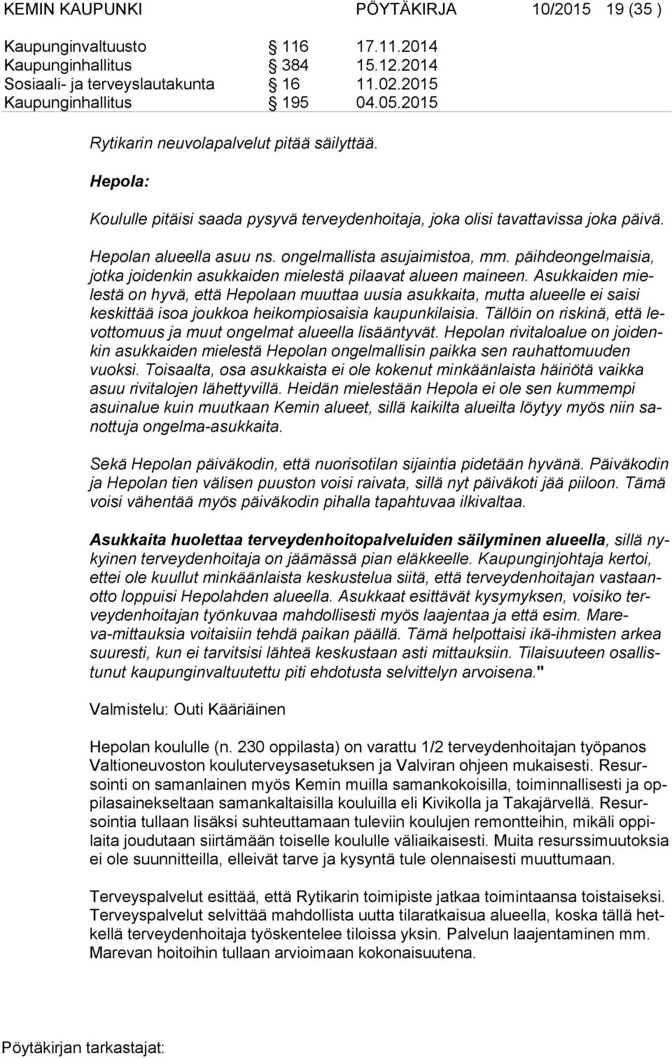 päihdeongelmaisia, jot ka joidenkin asukkaiden mielestä pilaavat alueen maineen.