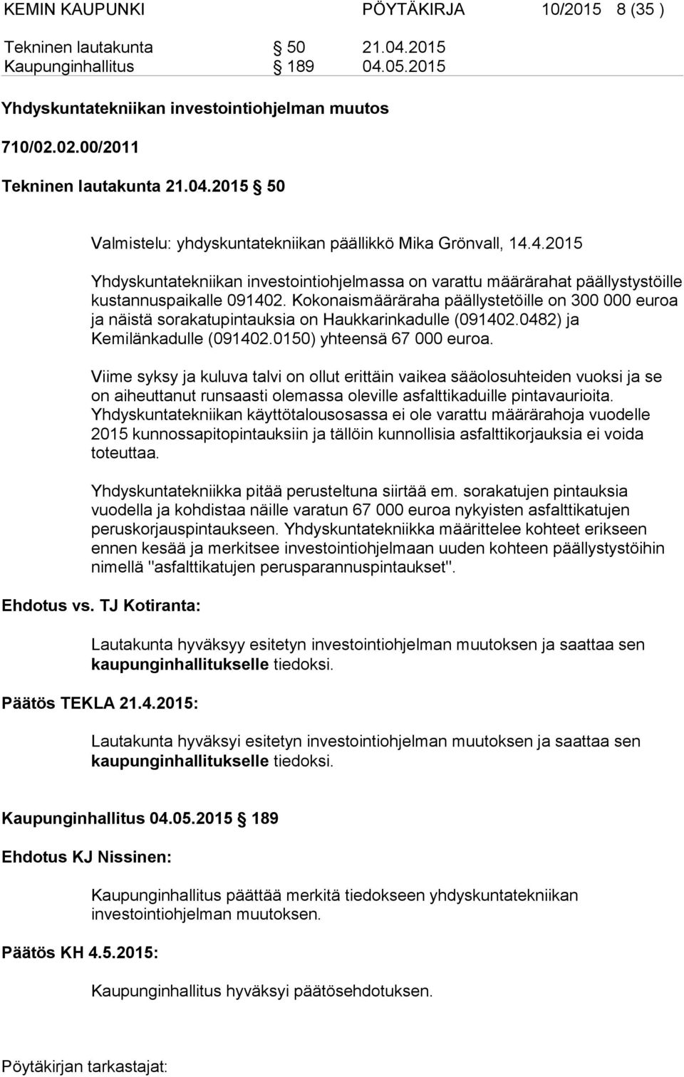 Kokonaismääräraha päällystetöille on 300 000 euroa ja näistä sorakatupintauksia on Haukkarinkadulle (091402.0482) ja Kemilänkadulle (091402.0150) yhteensä 67 000 euroa.