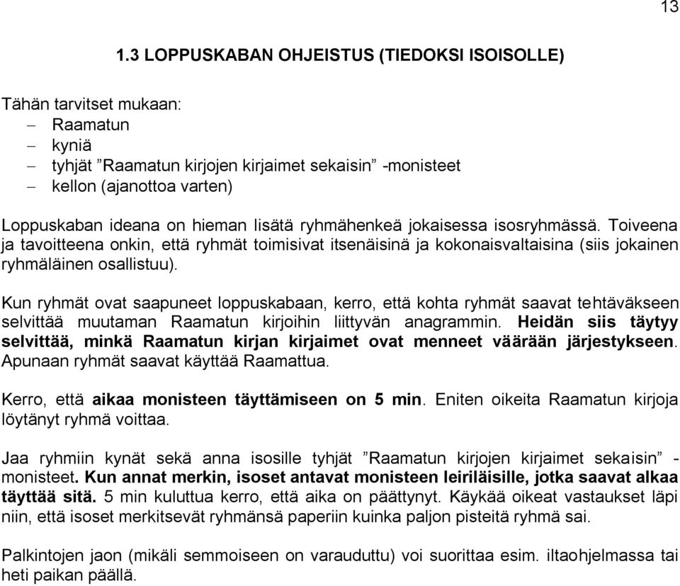 Kun ryhmät ovat saapuneet loppuskabaan, kerro, että kohta ryhmät saavat tehtäväkseen selvittää muutaman Raamatun kirjoihin liittyvän anagrammin.