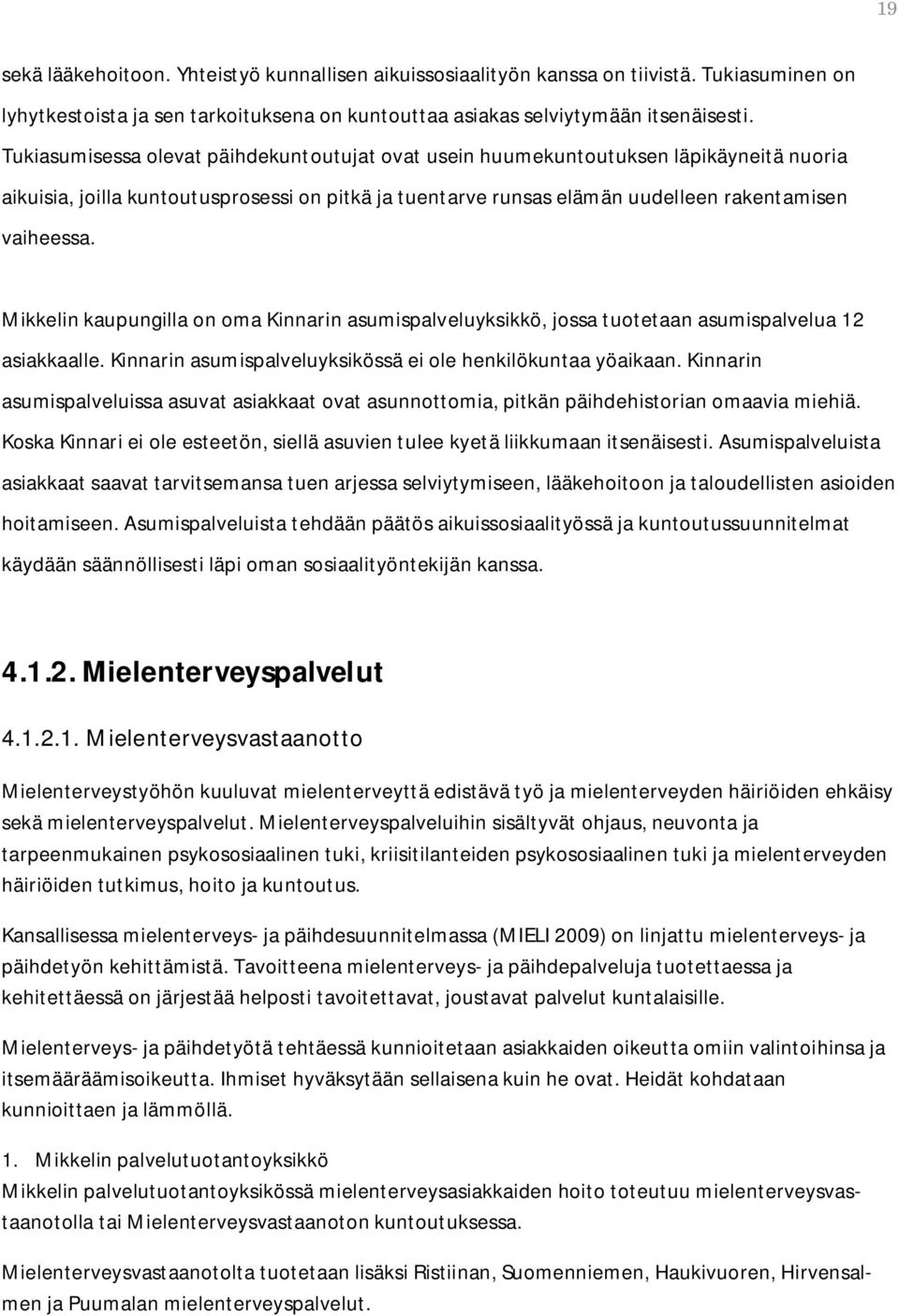 Mikkelin kaupungilla on oma Kinnarin asumispalveluyksikkö, jossa tuotetaan asumispalvelua 12 asiakkaalle. Kinnarin asumispalveluyksikössä ei ole henkilökuntaa yöaikaan.