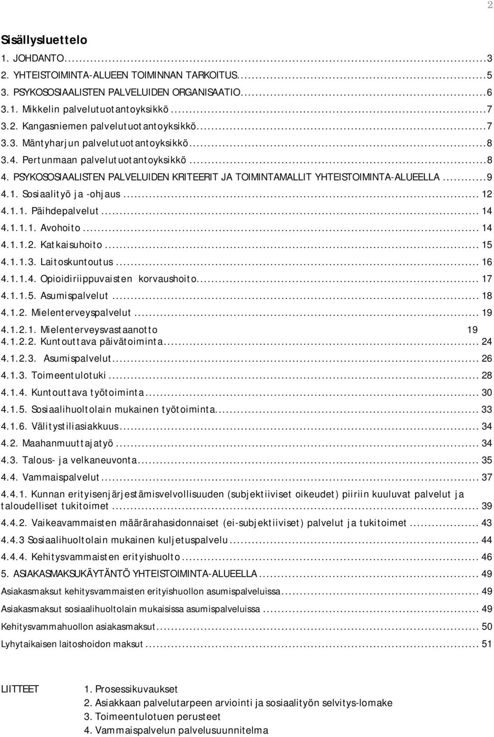 Sosiaalityö ja -ohjaus... 12 4.1.1. Päihdepalvelut... 14 4.1.1.1. Avohoito... 14 4.1.1.2. Katkaisuhoito... 15 4.1.1.3. Laitoskuntoutus... 16 4.1.1.4. Opioidiriippuvaisten korvaushoito... 17 4.1.1.5. Asumispalvelut.