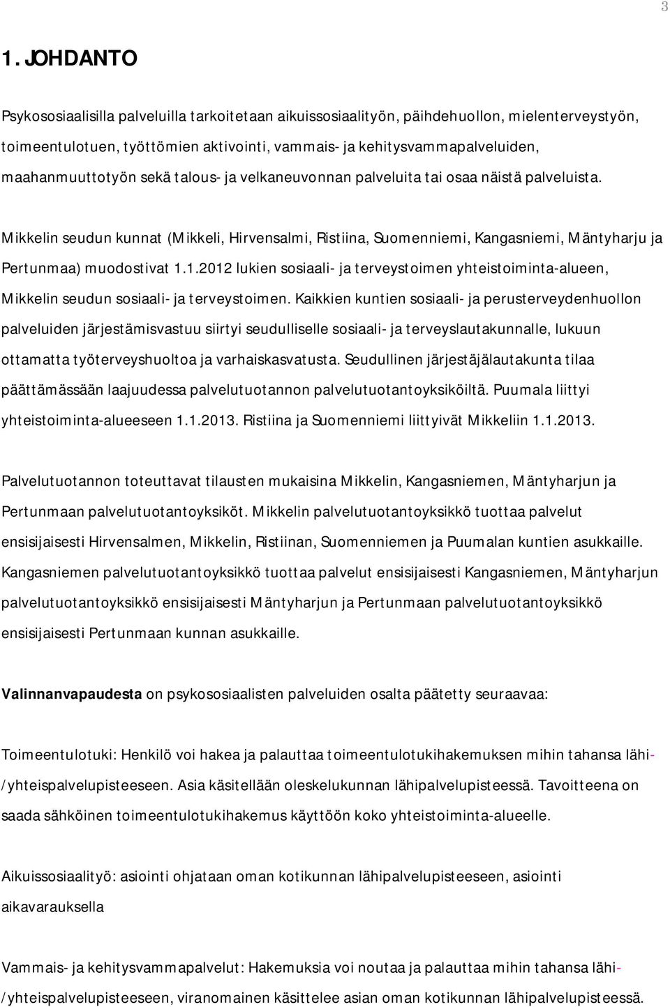 Mikkelin seudun kunnat (Mikkeli, Hirvensalmi, Ristiina, Suomenniemi, Kangasniemi, Mäntyharju ja Pertunmaa) muodostivat 1.